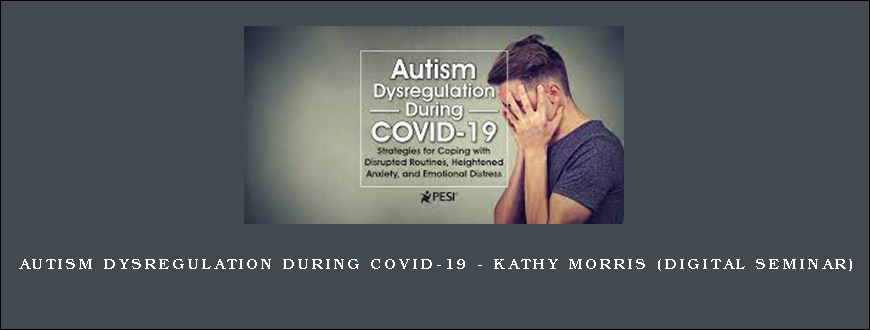 Autism Dysregulation During COVID-19 – KATHY MORRIS (Digital Seminar)