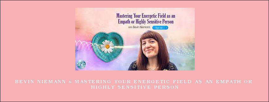 Bevin Niemann – Mastering Your Energetic Field as an Empath or Highly Sensitive Person