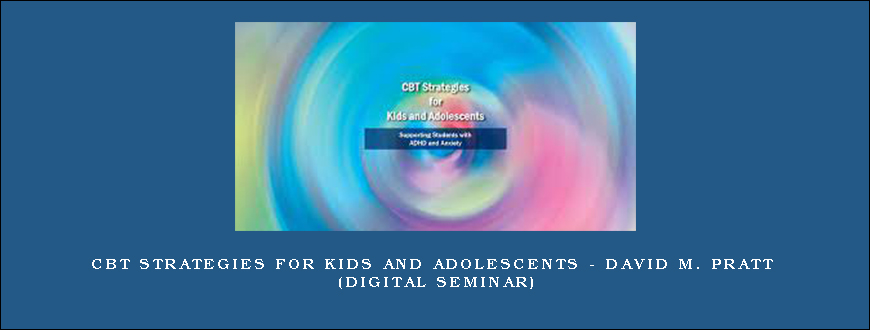 CBT Strategies for Kids and Adolescents – DAVID M. PRATT (Digital Seminar)