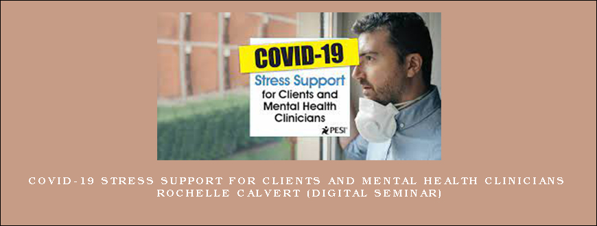 COVID-19 Stress Support for Clients and Mental Health Clinicians – ROCHELLE CALVERT (Digital Seminar)