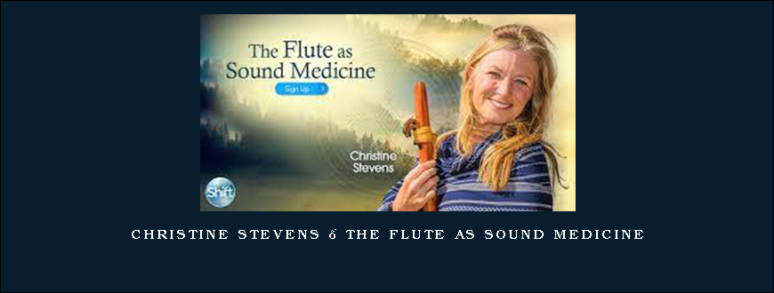 Christine Stevens – The Flute as Sound Medicine