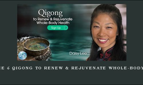 Daisy Lee – Qigong to Renew & Rejuvenate Whole-Body Health