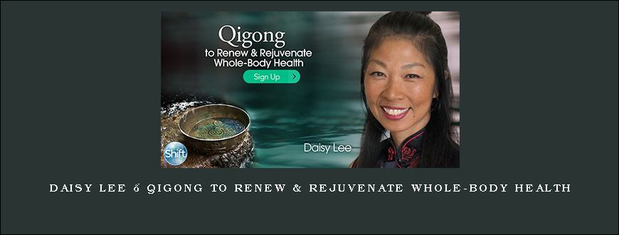 Daisy Lee – Qigong to Renew & Rejuvenate Whole-Body Health