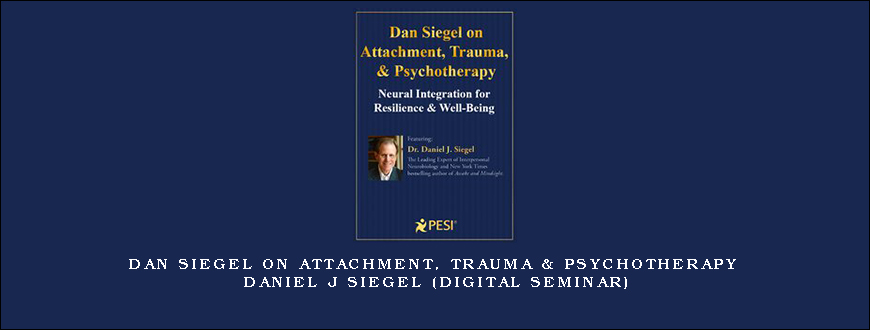 Dan Siegel on Attachment, Trauma & Psychotherapy – DANIEL J SIEGEL (Digital Seminar)