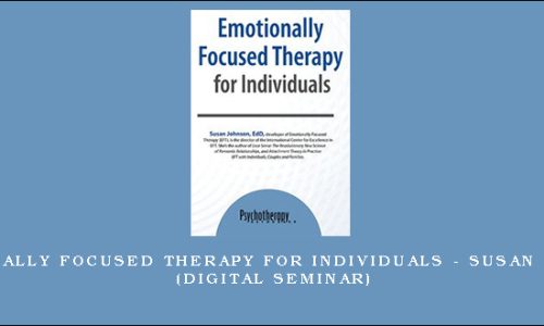 Emotionally Focused Therapy for Individuals – SUSAN JOHNSON (Digital Seminar)