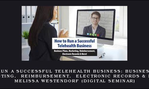 How to Run a Successful Telehealth Business: Business Plans, Marketing, Reimbursement, Electronic Records & More! – MELISSA WESTENDORF (Digital Seminar)