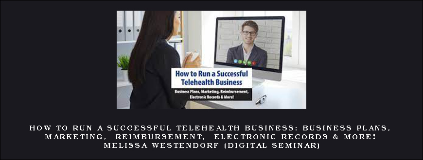 How to Run a Successful Telehealth Business Business Plans, Marketing, Reimbursement, Electronic Records & More! – MELISSA WESTENDORF (Digital Seminar)