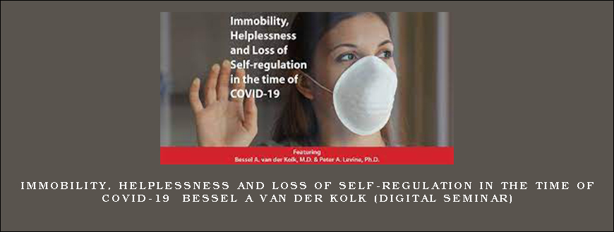 Immobility, Helplessness and Loss of Self-regulation in the Time of COVID-19 – BESSEL A VAN DER KOLK (Digital Seminar)