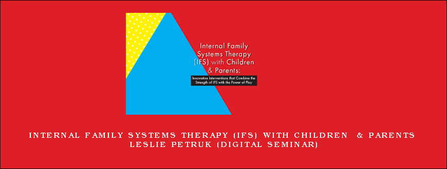 Internal Family Systems Therapy (IFS) with Children & Parents – LESLIE PETRUK (Digital Seminar)