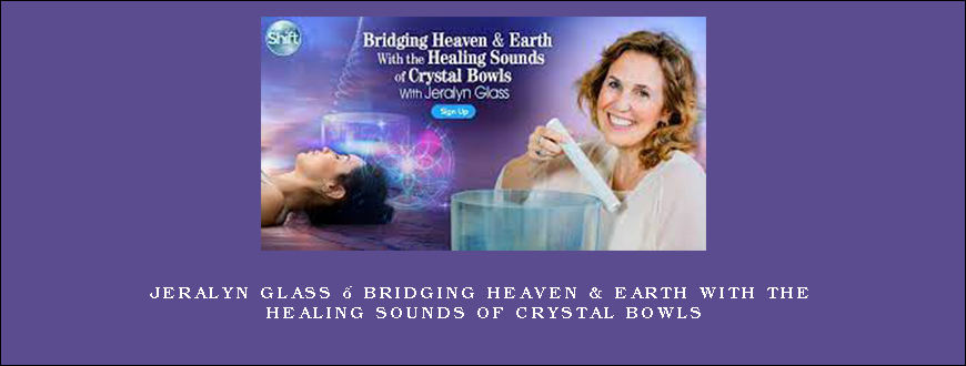 Jeralyn Glass – Bridging Heaven & Earth With the Healing Sounds of Crystal Bowls