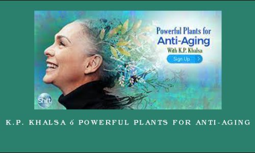 K.P. Khalsa – Powerful Plants for Anti-Aging