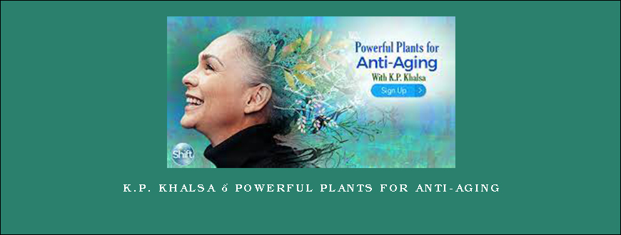 K.P. Khalsa – Powerful Plants for Anti-Aging