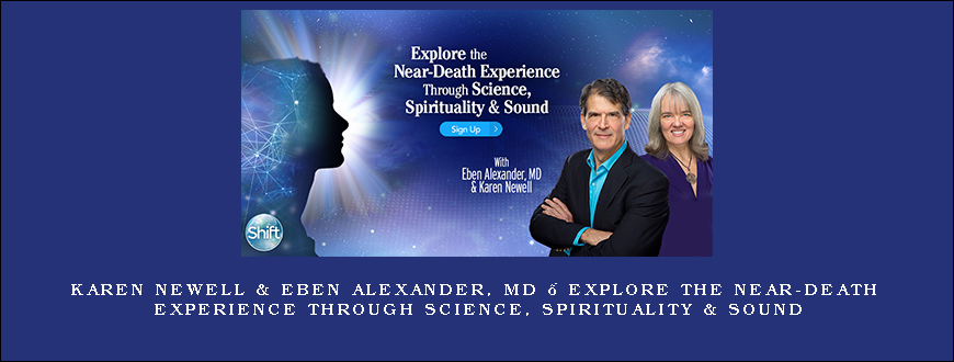 Karen Newell & Eben Alexander, MD – Explore the Near-Death Experience Through Science, Spirituality & Sound