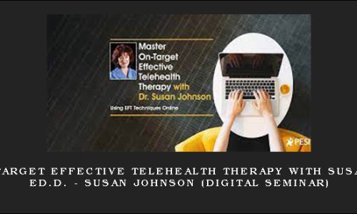 Master On-Target Effective Telehealth Therapy with Susan Johnson, Ed.D. – SUSAN JOHNSON (Digital Seminar)