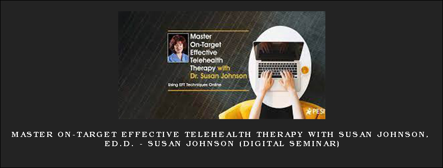 Master On-Target Effective Telehealth Therapy with Susan Johnson, Ed.D. – SUSAN JOHNSON (Digital Seminar)