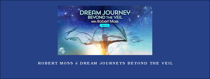 Robert Moss – Dream Journeys Beyond the Veil