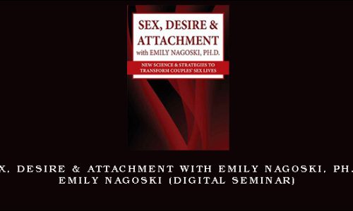 Sex, Desire & Attachment with Emily Nagoski, Ph.D. – EMILY NAGOSKI (Digital Seminar)