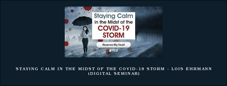 Staying Calm in the Midst of the COVID-19 Storm – LOIS EHRMANN (Digital Seminar)