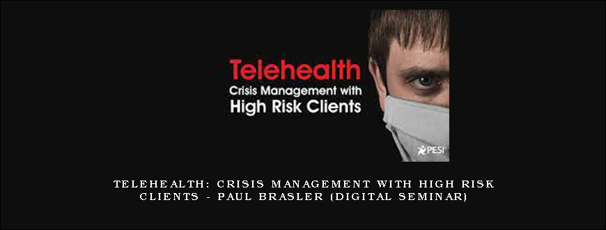 Telehealth Crisis Management with High Risk Clients – PAUL BRASLER (Digital Seminar)