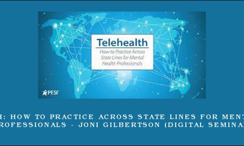 Telehealth: How to Practice Across State Lines for Mental Health Professionals – JONI GILBERTSON (Digital Seminar)