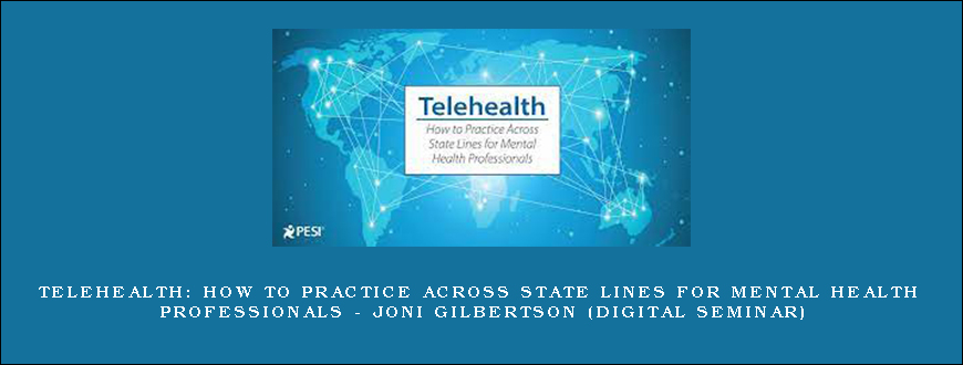 Telehealth How to Practice Across State Lines for Mental Health Professionals – JONI GILBERTSON (Digital Seminar)