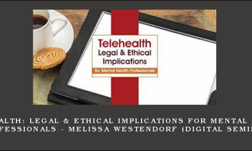 Telehealth: Legal & Ethical Implications for Mental Health Professionals – MELISSA WESTENDORF (Digital Seminar)
