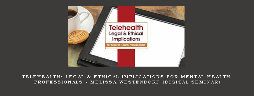 Telehealth Legal & Ethical Implications for Mental Health Professionals – MELISSA WESTENDORF (Digital Seminar)