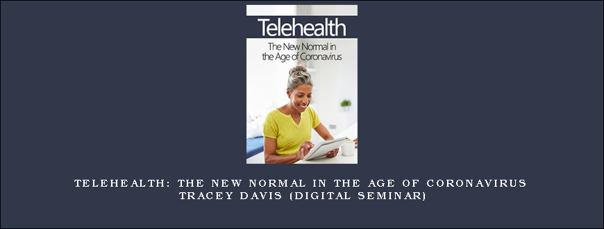 Telehealth The New Normal in the Age of Coronavirus – TRACEY DAVIS (Digital Seminar)