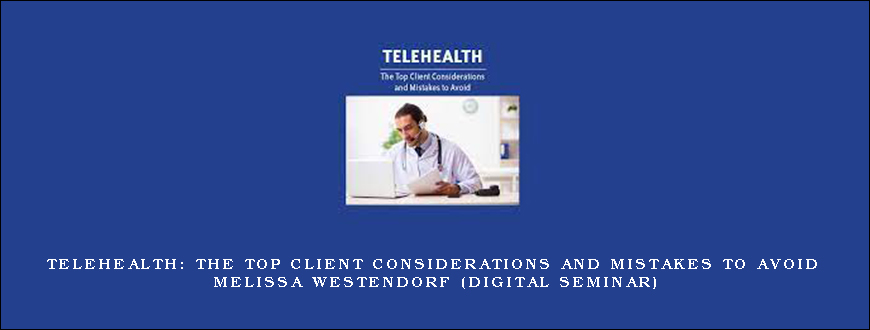 Telehealth The Top Client Considerations and Mistakes to Avoid – MELISSA WESTENDORF (Digital Seminar)