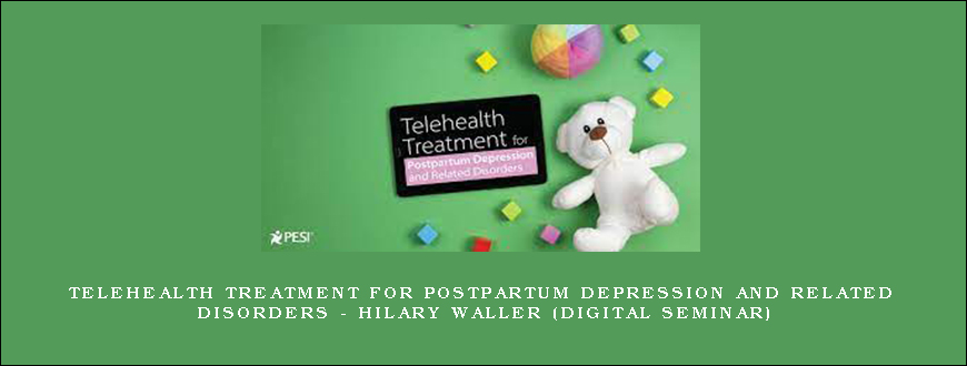 Telehealth Treatment for Postpartum Depression and Related Disorders – HILARY WALLER (Digital Seminar)