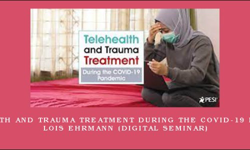 Telehealth and Trauma Treatment During the COVID-19 Pandemic – LOIS EHRMANN (Digital Seminar)