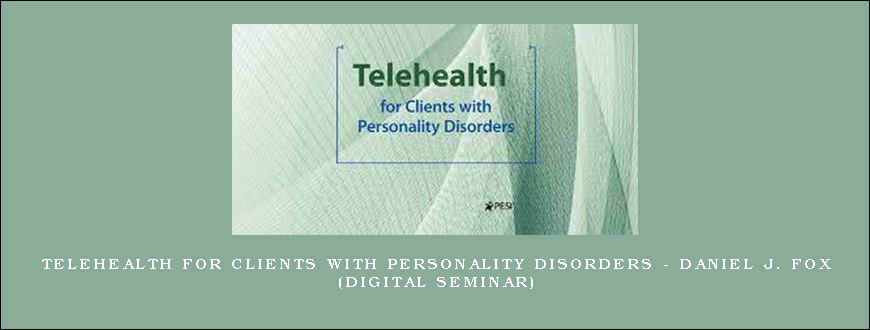 Telehealth for Clients with Personality Disorders – DANIEL J. FOX (Digital Seminar)