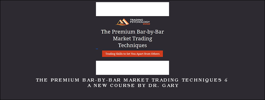 The Premium Bar-by-bar Market Trading Techniques – A New Course by Dr. Gary