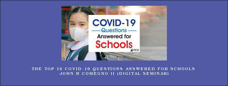 The Top 10 COVID-19 Questions Answered for Schools – JOHN B COMEGNO II (Digital Seminar)