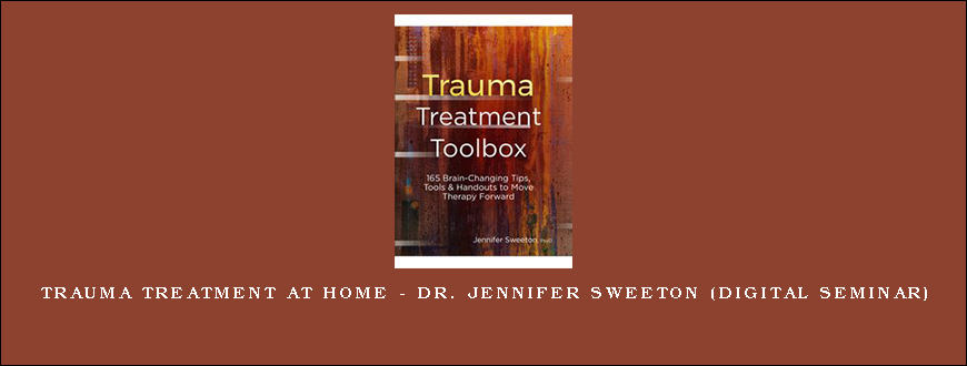 Trauma Treatment at Home – DR. JENNIFER SWEETON (Digital Seminar)