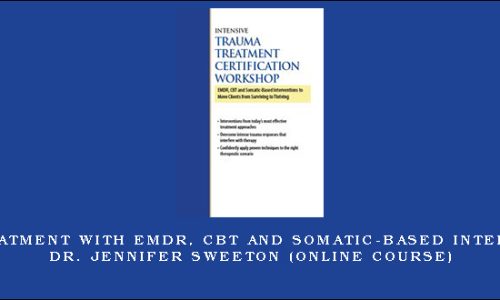 Trauma Treatment with EMDR, CBT and Somatic-Based Interventions – DR. JENNIFER SWEETON (Online Course)