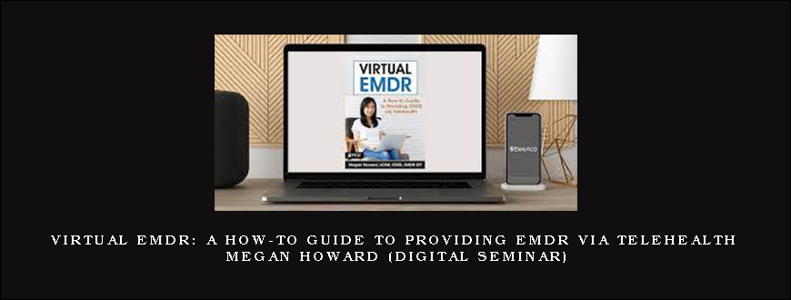 Virtual EMDR A How-to Guide to Providing EMDR via Telehealth – MEGAN HOWARD (Digital Seminar)