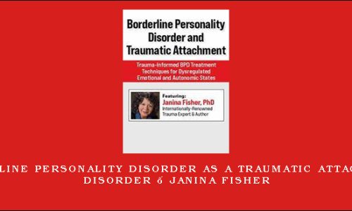 Borderline Personality Disorder as a Traumatic Attachment Disorder – Janina Fisher