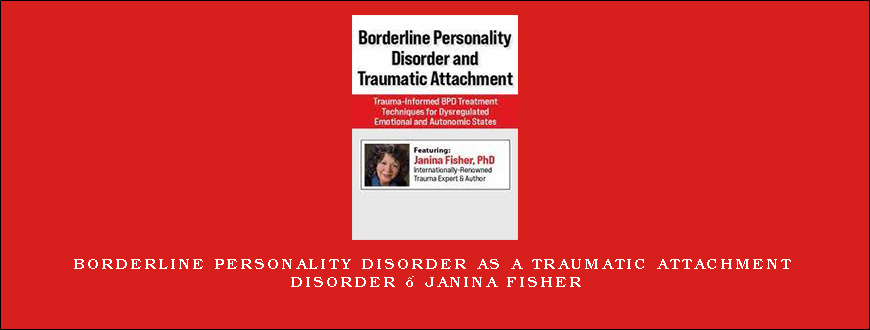 Borderline Personality Disorder as a Traumatic Attachment Disorder – Janina Fisher