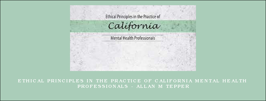 Ethical Principles in the Practice of California Mental Health Professionals – Allan M Tepper