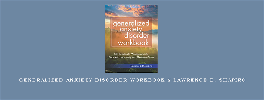 Generalized Anxiety Disorder Workbook – Lawrence E. Shapiro