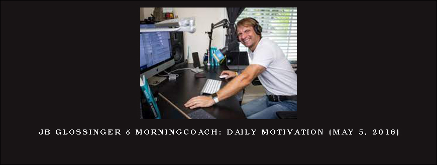 JB Glossinger – MorningCoach Daily Motivation (May 5, 2016)