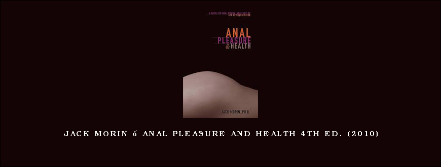 Jack Morin – Anal Pleasure and Health 4th Ed. (2010)