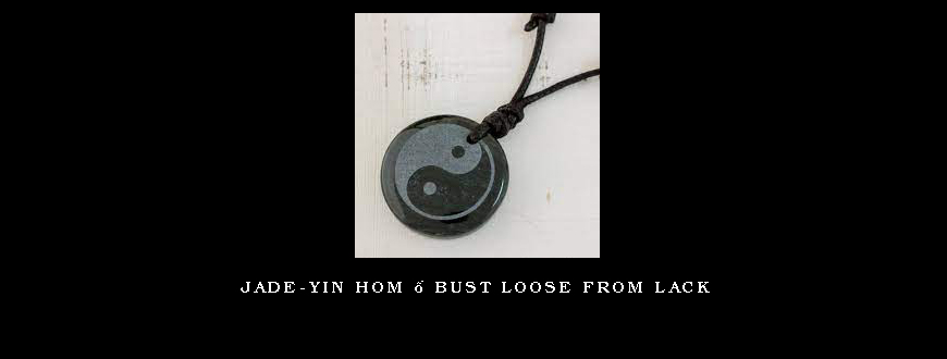 Jade-Yin Hom – Bust Loose From Lack