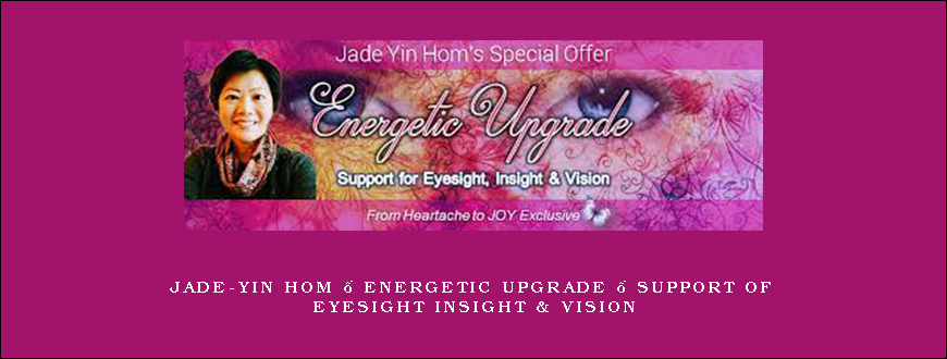 Jade-Yin Hom – Energetic Upgrade – Support of Eyesight Insight & Vision