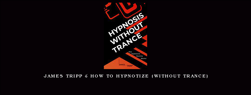 James Tripp – How to Hypnotize (Without Trance)