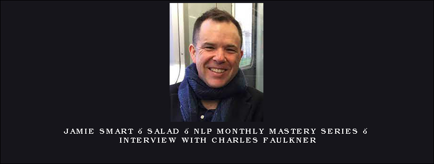 Jamie Smart – Salad – NLP Monthly Mastery Series – Interview with Charles Faulkner