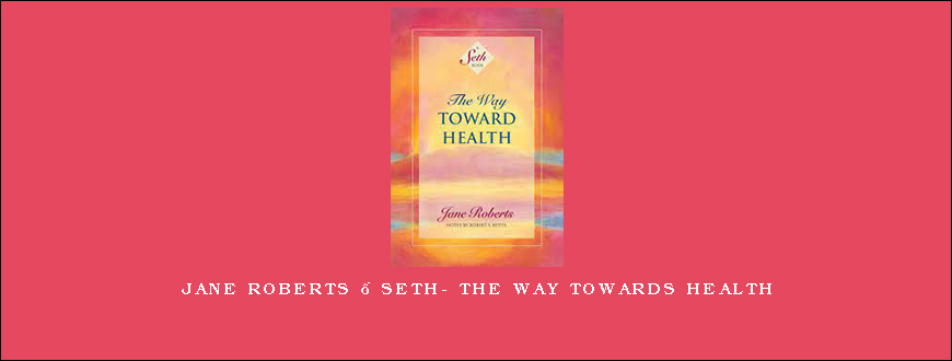 Jane Roberts – Seth- The Way Towards Health