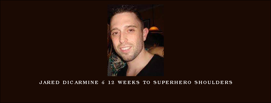 Jared Dicarmine – 12 Weeks To Superhero Shoulders