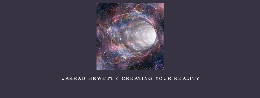 Jarrad Hewett – Creating your reality